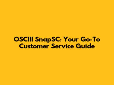OSCIII SnapSC: Your Go-To Customer Service Guide