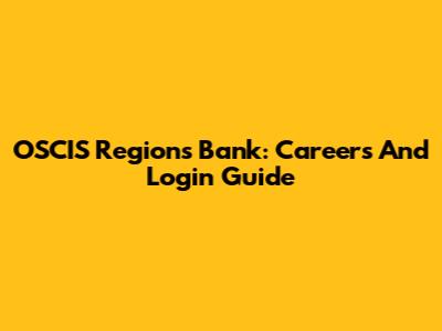 OSCIS Regions Bank: Careers And Login Guide