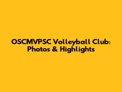 OSCMVPSC Volleyball Club: Photos & Highlights