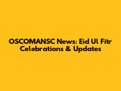 OSCOMANSC News: Eid Ul Fitr Celebrations & Updates