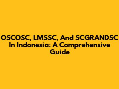 OSCOSC, LMSSC, And SCGRANDSC In Indonesia: A Comprehensive Guide