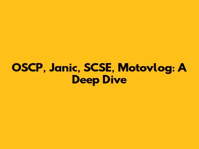 OSCP, Janic, SCSE, Motovlog: A Deep Dive
