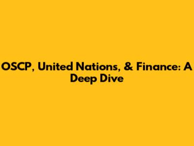OSCP, United Nations, & Finance: A Deep Dive