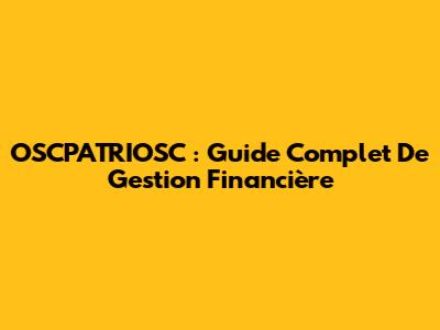 OSCPATRIOSC : Guide Complet De Gestion Financière