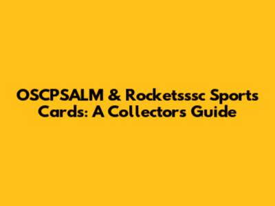 OSCPSALM & Rocketsssc Sports Cards: A Collector's Guide