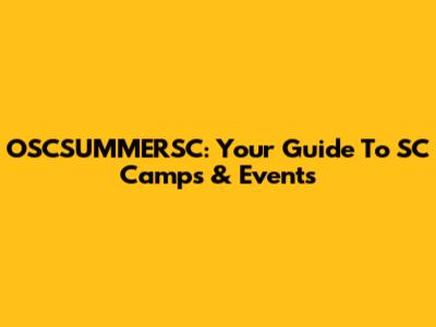 OSCSUMMERSC: Your Guide To SC Camps & Events