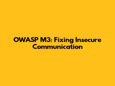 OWASP M3: Fixing Insecure Communication