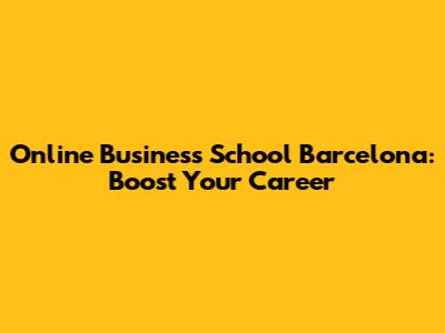 Online Business School Barcelona: Boost Your Career