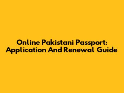 Online Pakistani Passport: Application And Renewal Guide