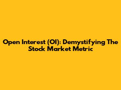 Open Interest (OI): Demystifying The Stock Market Metric