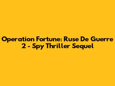 Operation Fortune: Ruse De Guerre 2 - Spy Thriller Sequel