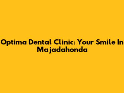 Optima Dental Clinic: Your Smile In Majadahonda