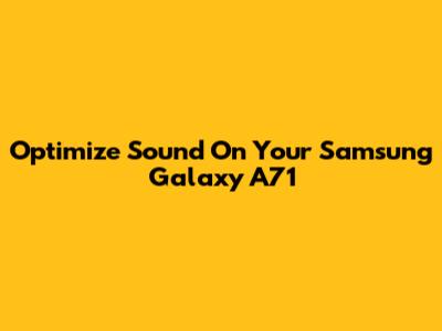 Optimize Sound On Your Samsung Galaxy A71