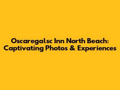 Oscaregalsc Inn North Beach: Captivating Photos & Experiences