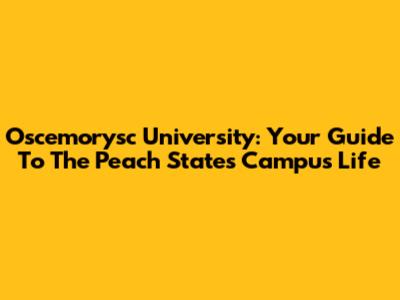 Oscemorysc University: Your Guide To The Peach State's Campus Life