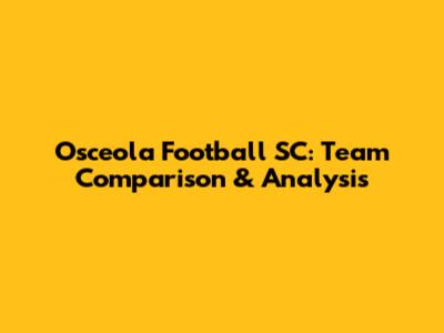 Osceola Football SC: Team Comparison & Analysis