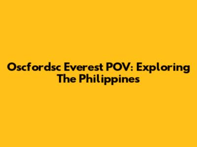 Oscfordsc Everest POV: Exploring The Philippines