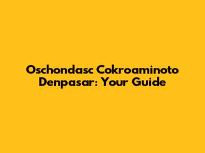 Oschondasc Cokroaminoto Denpasar: Your Guide