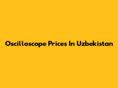 Oscilloscope Prices In Uzbekistan