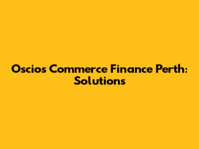 Oscio's Commerce Finance Perth: Solutions