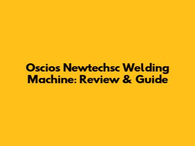 Oscios Newtechsc Welding Machine: Review & Guide