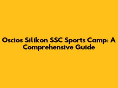 Oscios Silikon SSC Sports Camp: A Comprehensive Guide