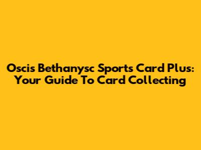Oscis Bethanysc Sports Card Plus: Your Guide To Card Collecting