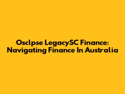 Osclpse LegacySC Finance: Navigating Finance In Australia