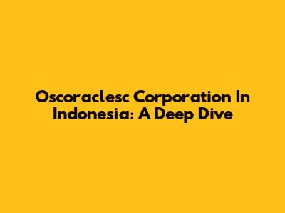 Oscoraclesc Corporation In Indonesia: A Deep Dive