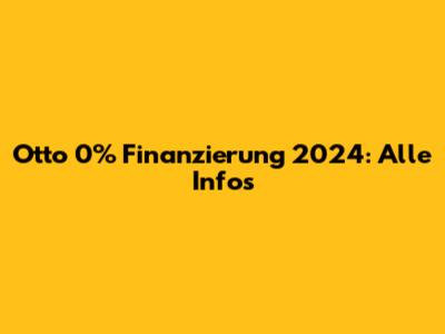 Otto 0% Finanzierung 2024: Alle Infos