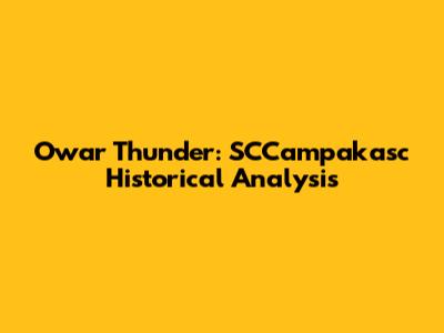 Owar Thunder: SCCampakasc Historical Analysis