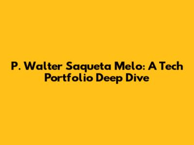P. Walter Saqueta Melo: A Tech Portfolio Deep Dive