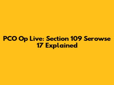 PCO Op Live: Section 109 Serowse 17 Explained