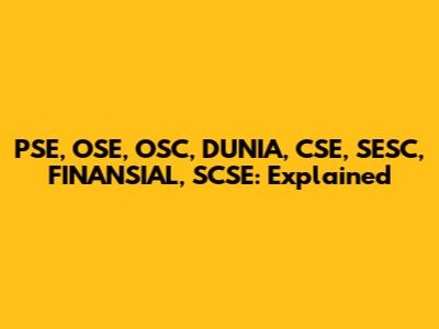 PSE, OSE, OSC, DUNIA, CSE, SESC, FINANSIAL, SCSE: Explained