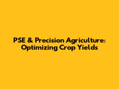 PSE & Precision Agriculture: Optimizing Crop Yields