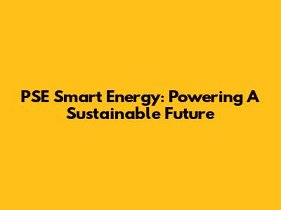 PSE Smart Energy: Powering A Sustainable Future