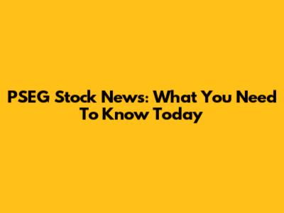 PSEG Stock News: What You Need To Know Today