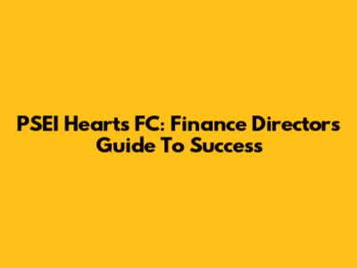 PSEI Hearts FC: Finance Director's Guide To Success
