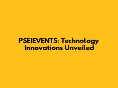 PSEIEVENTS: Technology Innovations Unveiled