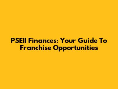 PSEII Finances: Your Guide To Franchise Opportunities