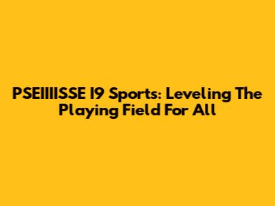PSEIIIISSE I9 Sports: Leveling The Playing Field For All