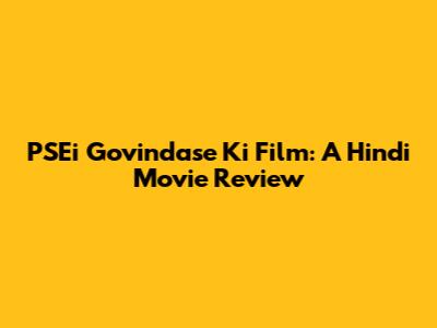 PSEi Govindase Ki Film: A Hindi Movie Review