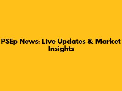 PSEp News: Live Updates & Market Insights