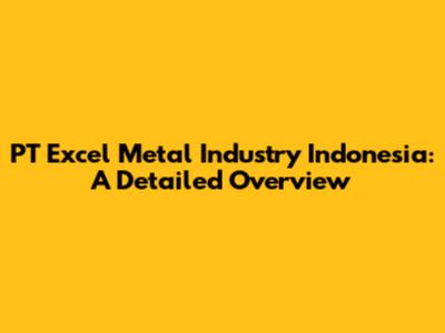PT Excel Metal Industry Indonesia: A Detailed Overview