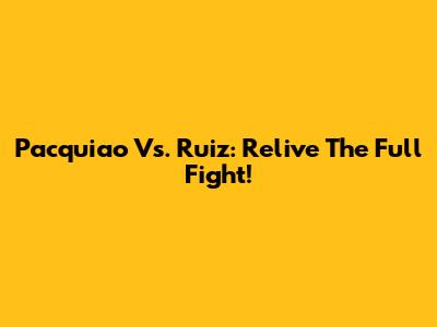 Pacquiao Vs. Ruiz: Relive The Full Fight!