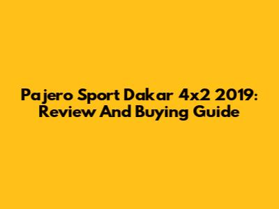Pajero Sport Dakar 4x2 2019: Review And Buying Guide