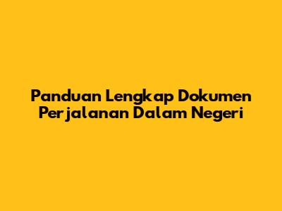 Panduan Lengkap Dokumen Perjalanan Dalam Negeri