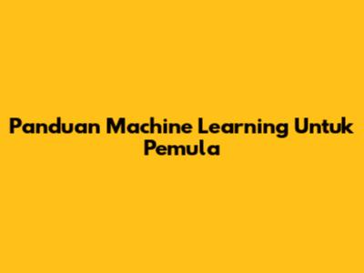 Panduan Machine Learning Untuk Pemula