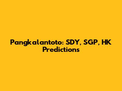 Pangkalantoto: SDY, SGP, HK Predictions