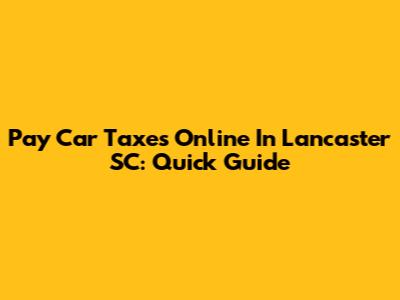 Pay Car Taxes Online In Lancaster SC: Quick Guide